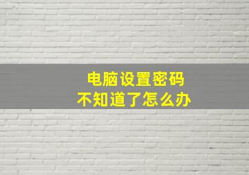 电脑设置密码不知道了怎么办