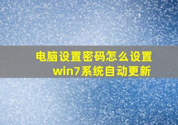 电脑设置密码怎么设置win7系统自动更新