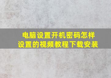 电脑设置开机密码怎样设置的视频教程下载安装