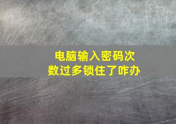 电脑输入密码次数过多锁住了咋办