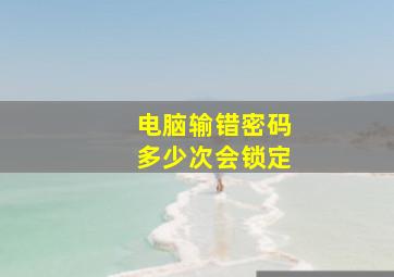 电脑输错密码多少次会锁定