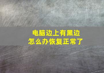 电脑边上有黑边怎么办恢复正常了