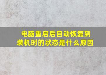 电脑重启后自动恢复到装机时的状态是什么原因