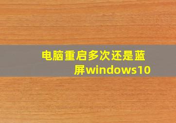 电脑重启多次还是蓝屏windows10