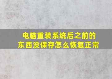 电脑重装系统后之前的东西没保存怎么恢复正常