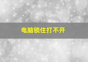 电脑锁住打不开