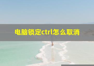 电脑锁定ctrl怎么取消