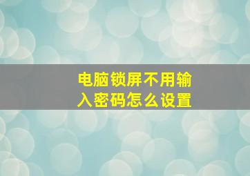 电脑锁屏不用输入密码怎么设置