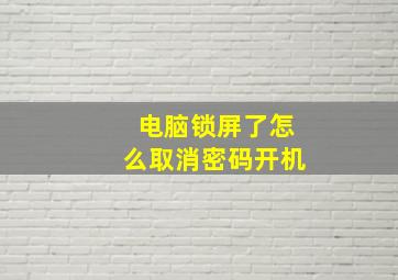 电脑锁屏了怎么取消密码开机