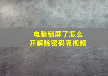 电脑锁屏了怎么开解除密码呢视频