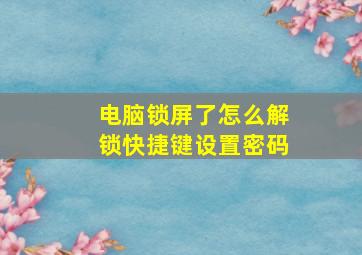 电脑锁屏了怎么解锁快捷键设置密码