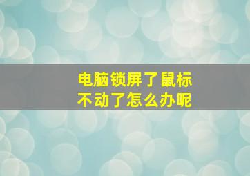 电脑锁屏了鼠标不动了怎么办呢