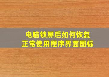 电脑锁屏后如何恢复正常使用程序界面图标