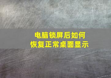 电脑锁屏后如何恢复正常桌面显示