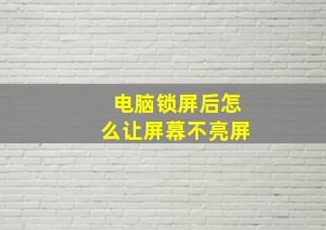 电脑锁屏后怎么让屏幕不亮屏