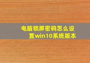 电脑锁屏密码怎么设置win10系统版本