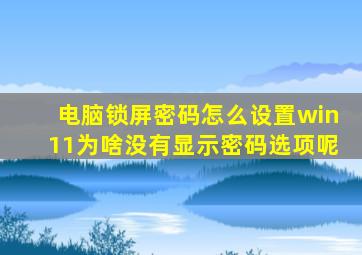 电脑锁屏密码怎么设置win11为啥没有显示密码选项呢