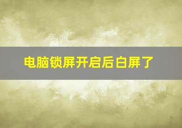 电脑锁屏开启后白屏了