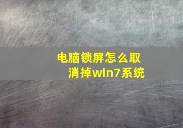 电脑锁屏怎么取消掉win7系统