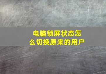 电脑锁屏状态怎么切换原来的用户