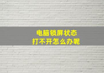 电脑锁屏状态打不开怎么办呢