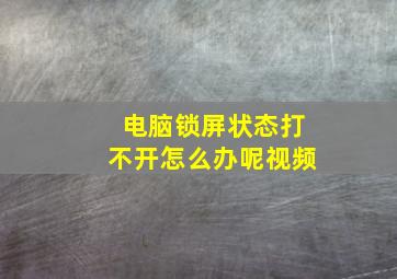 电脑锁屏状态打不开怎么办呢视频