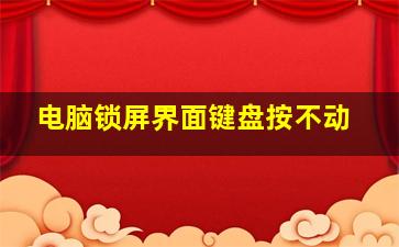 电脑锁屏界面键盘按不动