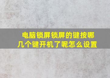 电脑锁屏锁屏的键按哪几个键开机了呢怎么设置