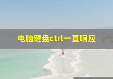 电脑键盘ctrl一直响应