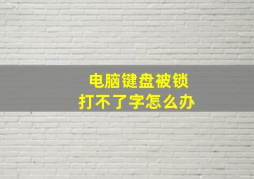 电脑键盘被锁打不了字怎么办