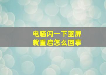 电脑闪一下蓝屏就重启怎么回事