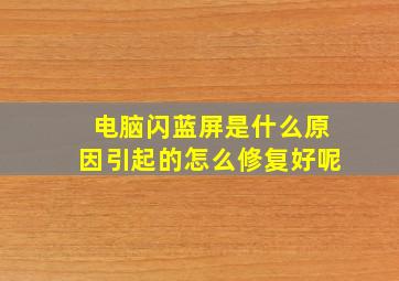 电脑闪蓝屏是什么原因引起的怎么修复好呢