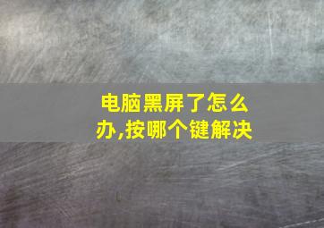 电脑黑屏了怎么办,按哪个键解决