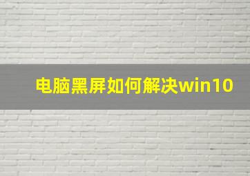 电脑黑屏如何解决win10