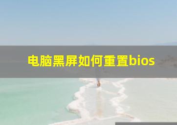 电脑黑屏如何重置bios