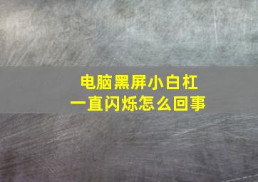 电脑黑屏小白杠一直闪烁怎么回事