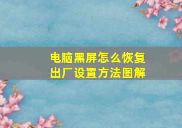 电脑黑屏怎么恢复出厂设置方法图解