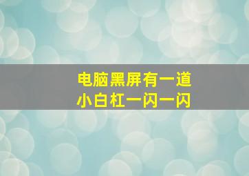 电脑黑屏有一道小白杠一闪一闪