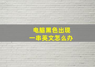 电脑黑色出现一串英文怎么办