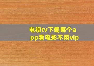 电视tv下载哪个app看电影不用vip