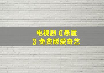 电视剧《悬崖》免费版爱奇艺