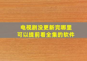 电视剧没更新完哪里可以提前看全集的软件