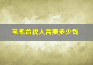 电视台找人需要多少钱