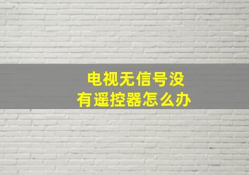 电视无信号没有遥控器怎么办