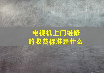 电视机上门维修的收费标准是什么