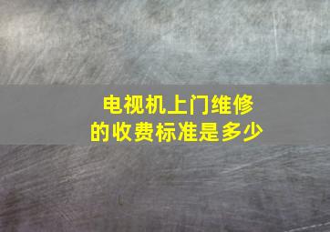 电视机上门维修的收费标准是多少