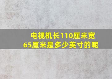 电视机长110厘米宽65厘米是多少英寸的呢