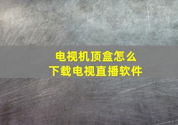 电视机顶盒怎么下载电视直播软件