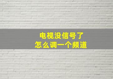 电视没信号了怎么调一个频道