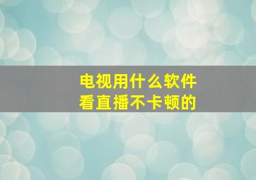 电视用什么软件看直播不卡顿的